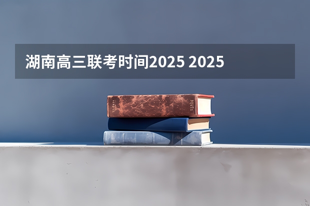 湖南高三联考时间2025 2025年湖南春晚播出时间