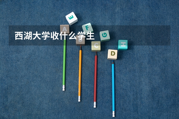 西湖大学收什么学生