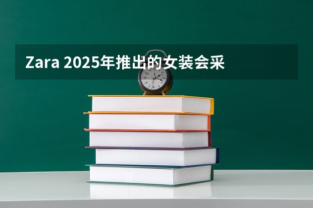 Zara 2025年推出的女装会采用什么样的色彩搭配？