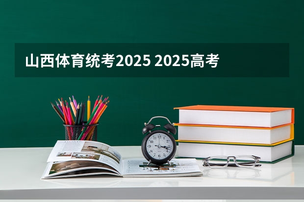 山西体育统考2025 2025高考新政策
