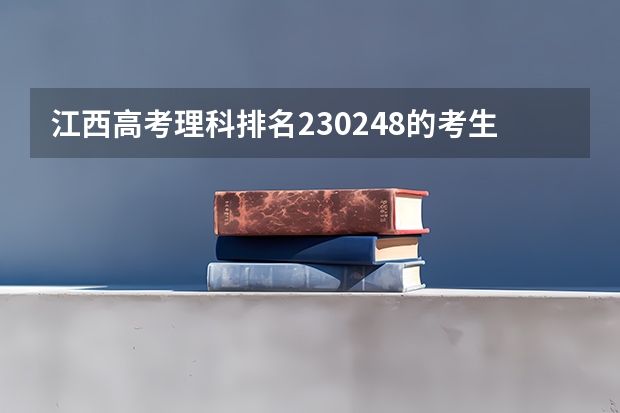 江西高考理科排名230248的考生报什么大学