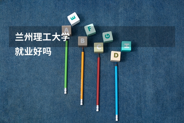 兰州理工大学
就业好吗