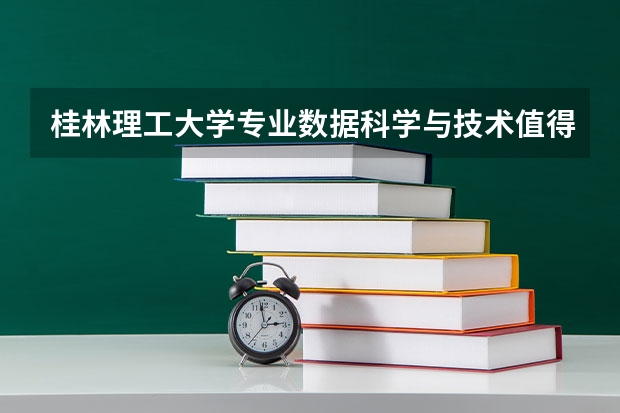 桂林理工大学专业数据科学与技术值得学吗