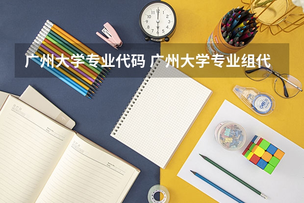 广州大学专业代码 广州大学专业组代码
