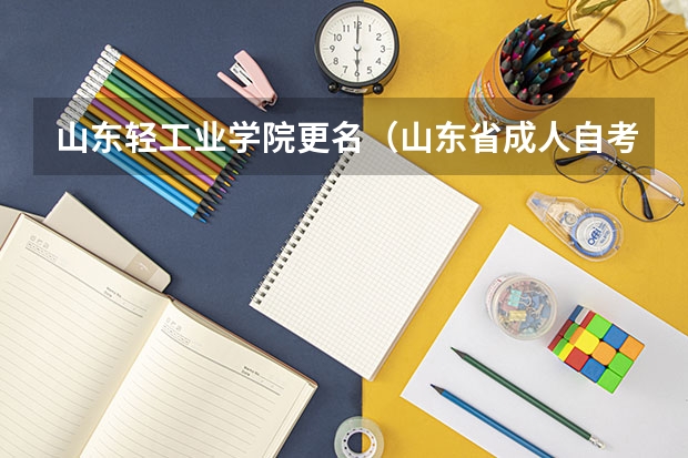 山东轻工业学院更名（山东省成人自考视觉传达设计专业）