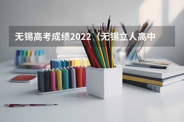 无锡高考成绩2022（无锡立人高中二本录取率）
