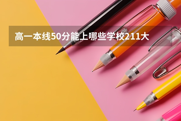 高一本线50分能上哪些学校211大学
