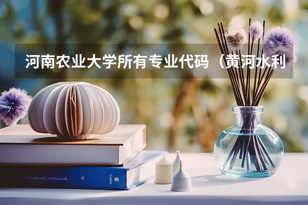 河南农业大学所有专业代码（黄河水利职业技术学院河南招生代码）