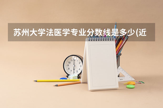 苏州大学法医学专业分数线是多少(近三年分数线一览)