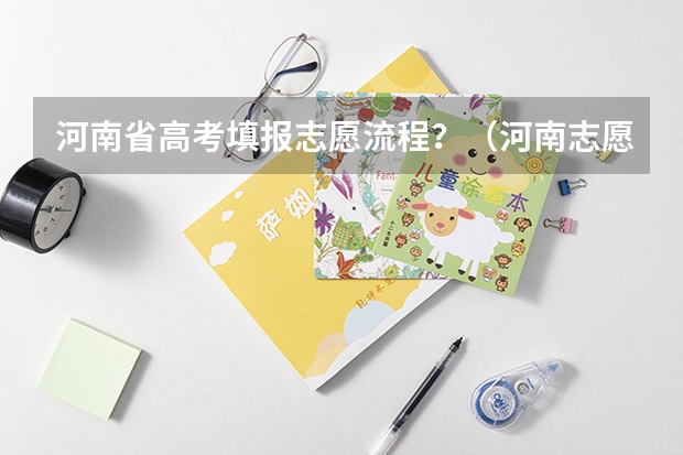 河南省高考填报志愿流程？（河南志愿填报流程）