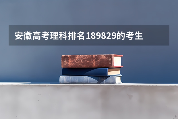 安徽高考理科排名189829的考生报什么大学