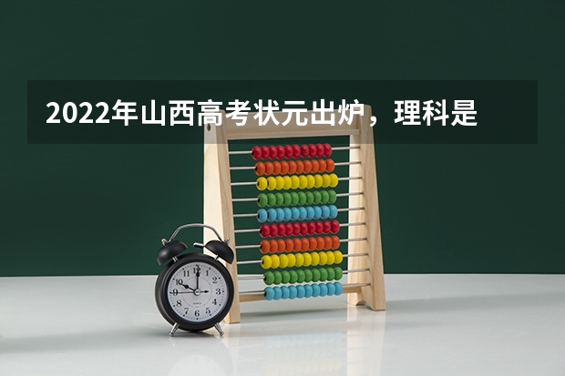 2022年山西高考状元出炉，理科是谁呢？