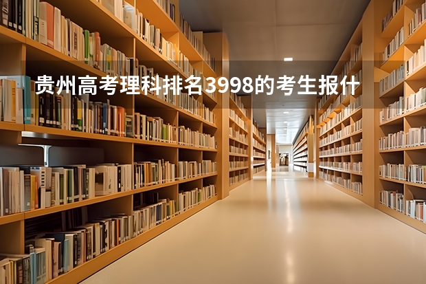 贵州高考理科排名3998的考生报什么大学