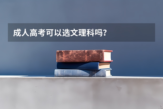 成人高考可以选文理科吗？