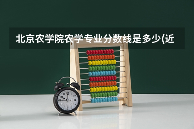 北京农学院农学专业分数线是多少(近三年分数线一览)