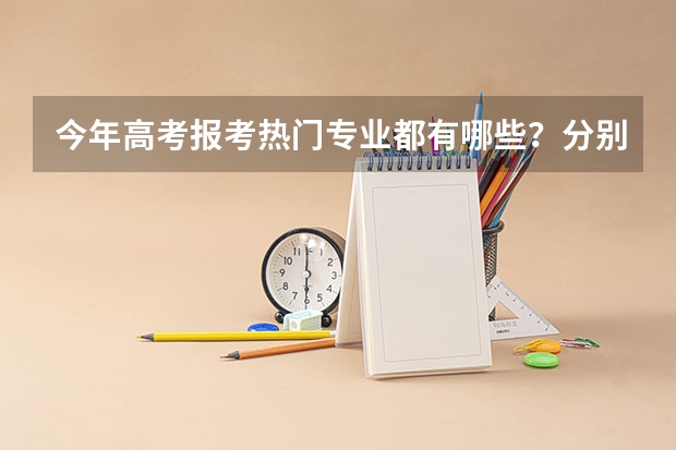 今年高考报考热门专业都有哪些？分别是什么？