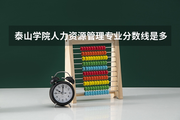 泰山学院人力资源管理专业分数线是多少(近三年分数线一览)