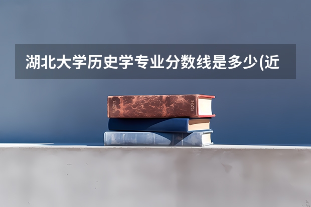 湖北大学历史学专业分数线是多少(近三年分数线一览)