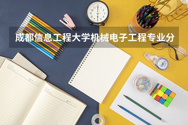 成都信息工程大学机械电子工程专业分数线是多少(近三年分数线一览)