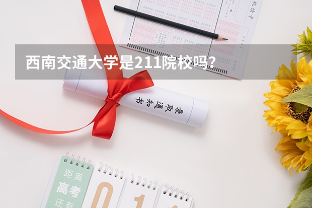 西南交通大学是211院校吗？