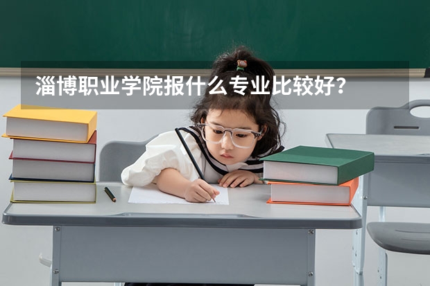 淄博职业学院报什么专业比较好？