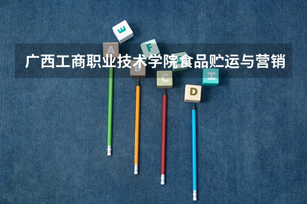 广西工商职业技术学院食品贮运与营销专业分数线是多少(近三年分数线一览)