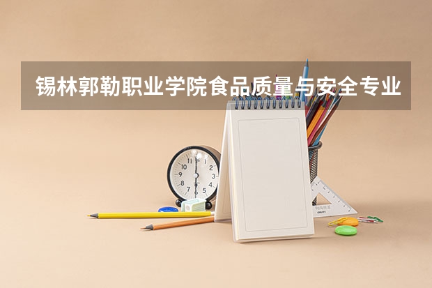 锡林郭勒职业学院食品质量与安全专业分数线是多少(近三年分数线一览)