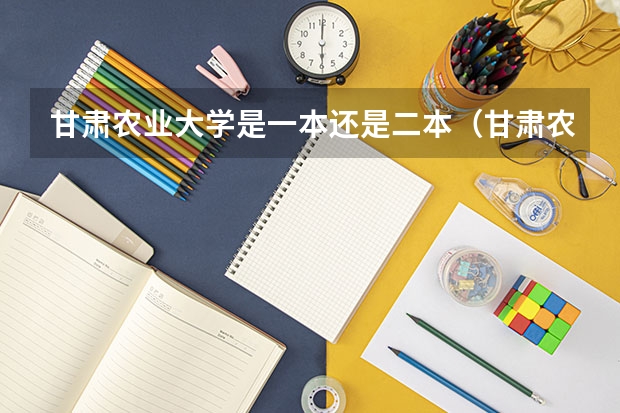 甘肃农业大学是一本还是二本（甘肃农业大学是几本院校？）
