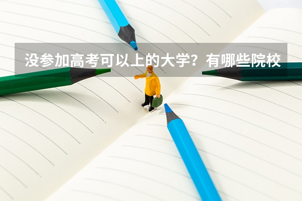 没参加高考可以上的大学？有哪些院校和专业可以选择？