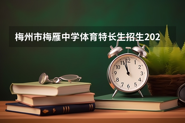 梅州市梅雁中学体育特长生招生2024 2024年体育特长生高考政策