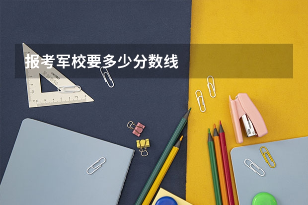 报考军校要多少分数线