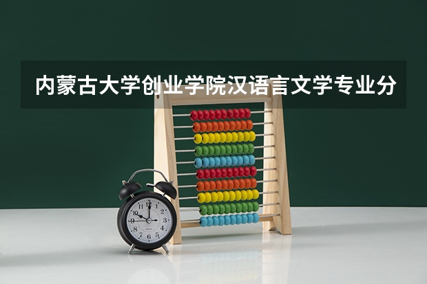 内蒙古大学创业学院汉语言文学专业分数线是多少(近三年分数线一览)