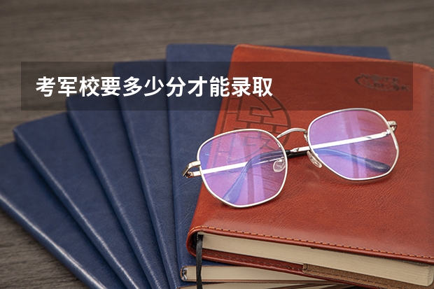 考军校要多少分才能录取