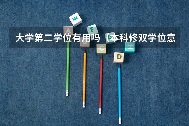 大学第二学位有用吗（本科修双学位意义大不大）
